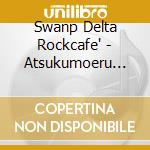 Swanp Delta Rockcafe' - Atsukumoeru Omoi cd