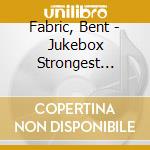 Fabric, Bent - Jukebox Strongest Version * cd