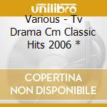 Various - Tv Drama Cm Classic Hits 2006 * cd