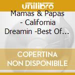 Mamas & Papas - California Dreamin -Best Of Mam cd musicale di Mamas & Papas