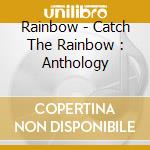 Rainbow - Catch The Rainbow : Anthology