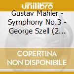 Gustav Mahler - Symphony No.3 - George Szell (2 Cd) cd musicale di Gustav Mahler