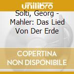 Solti, Georg - Mahler: Das Lied Von Der Erde cd musicale di Solti, Georg