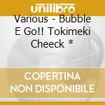 Various - Bubble E Go!! Tokimeki Cheeck * cd