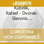 Kubelik, Rafael - Dvorak: Slavonic Dances Op.46 & 7 cd
