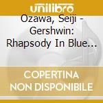 Ozawa, Seiji - Gershwin: Rhapsody In Blue / An Ame cd