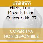 Gilels, Emil - Mozart: Piano Concerto No.27 cd musicale di Gilels, Emil
