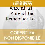 Anzenchitai - Anzenchitai: Remember To Remember cd