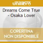 Dreams Come True - Osaka Lover cd musicale di Dreams Come True