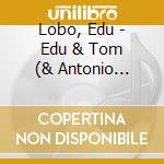 Lobo, Edu - Edu & Tom (& Antonio Carlos Jobim * cd