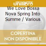 We Love Bossa Nova Spring Into Summe / Various cd