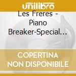 Les Freres - Piano Breaker-Special Ed. cd