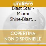 Blast Star - Miami Shine-Blast Star Di Blazing cd musicale di Blast Star