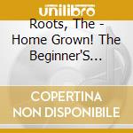 Roots, The - Home Grown! The Beginner'S Guide * cd