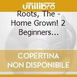 Roots, The - Home Grown! 2 Beginners Guide To Und cd