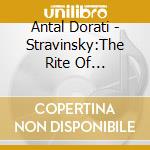 Antal Dorati - Stravinsky:The Rite Of Spring.The * Rebird cd
