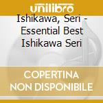 Ishikawa, Seri - Essential Best Ishikawa Seri cd