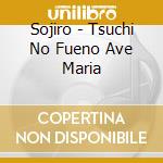 Sojiro - Tsuchi No Fueno Ave Maria cd