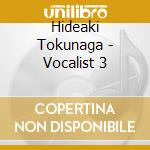 Hideaki Tokunaga - Vocalist 3 cd