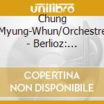 Chung Myung-Whun/Orchestre - Berlioz: Symphonie Fantastique/Le Carnaval Romain. Etc. cd