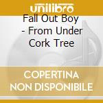 Fall Out Boy - From Under Cork Tree cd musicale