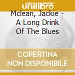 Mclean, Jackie - A Long Drink Of The Blues cd musicale di Mclean, Jackie