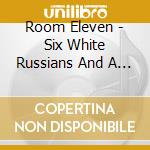 Room Eleven - Six White Russians And A Pink Puss * cd