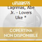Lagrimas, Abe Jr. - Lovers Uke * cd