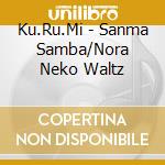 Ku.Ru.Mi - Sanma Samba/Nora Neko Waltz cd