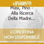 Masi, Pino - Alla Ricerca Della Madre Mediterranea cd musicale