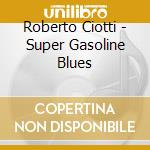 Roberto Ciotti - Super Gasoline Blues cd