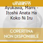 Ayukawa, Mami - Itoshii Anata Ha Koko Ni Iru cd