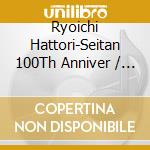 Ryoichi Hattori-Seitan 100Th Anniver / Various cd
