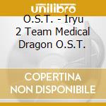 O.S.T. - Iryu 2 Team Medical Dragon O.S.T. cd musicale di O.S.T.