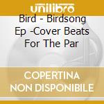 Bird - Birdsong Ep -Cover Beats For The Par cd