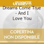 Dreams Come True - And I Love You cd musicale di Dreams Come True