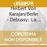 Herbert Von Karajan/Berlin - Debussy: La Mer. Prelude A L'Apres-Midi D'Un Faune/Ravel: Bolero. Etc. cd