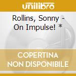 Rollins, Sonny - On Impulse! * cd