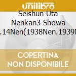 Seishun Uta Nenkan3 Showa 13Nen.14Nen(1938Nen.1939Nen) / Various cd