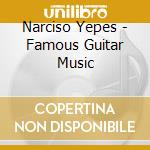 Narciso Yepes - Famous Guitar Music cd musicale di Narciso Yepes