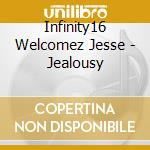 Infinity16 Welcomez Jesse - Jealousy cd musicale di Infinity16 Welcomez Jesse