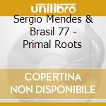 Sergio Mendes & Brasil 77 - Primal Roots cd