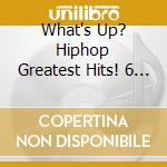 What's Up? Hiphop Greatest Hits! 6 / Various (2 Cd) cd musicale di Various