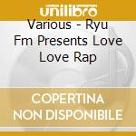 Various - Ryu Fm Presents Love Love Rap cd