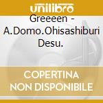 Greeeen - A.Domo.Ohisashiburi Desu. cd musicale di Greeeen