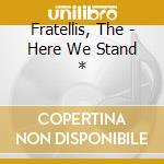 Fratellis, The - Here We Stand * cd