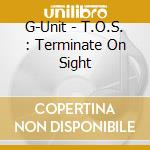 G-Unit - T.O.S. : Terminate On Sight cd