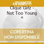 Clique Girlz - Not Too Young * cd