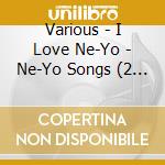 Various - I Love Ne-Yo - Ne-Yo Songs (2 Cd) cd