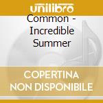 Common - Incredible Summer cd musicale di Common